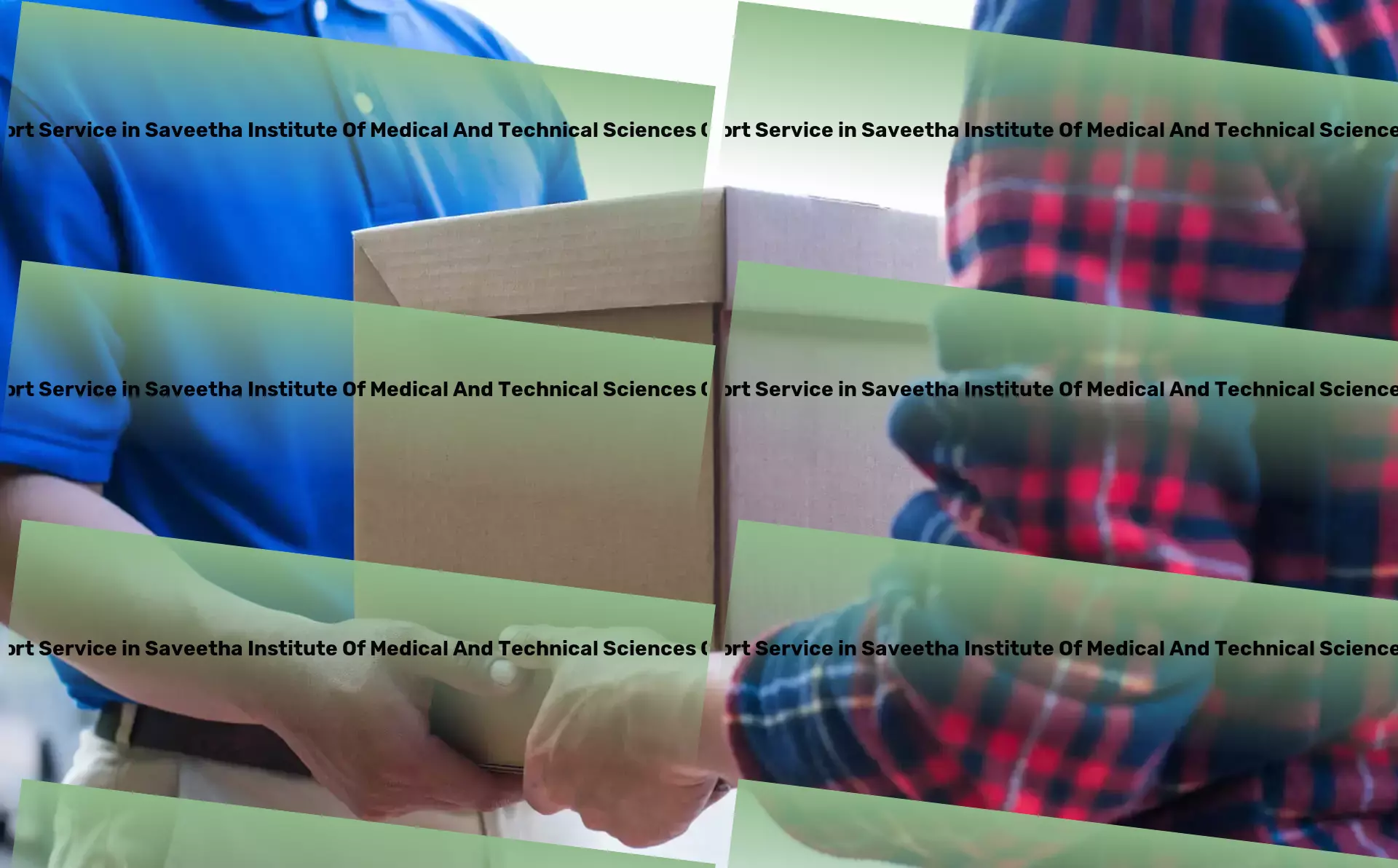 Packers And Movers in Saveetha Institute Of Medical And Technical Sciences Chennai, Tamil Nadu (TN) Your shortcut to reliable goods delivery across India! - On-time delivery services