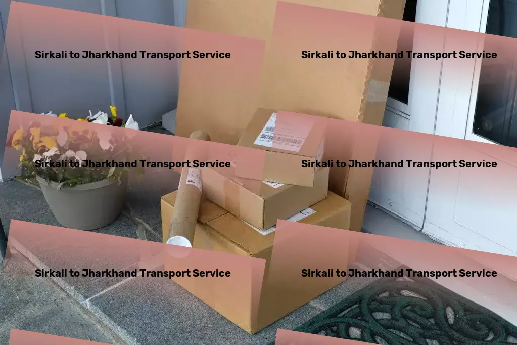 Sirkali to Jharkhand Transport Customized goods shipment services