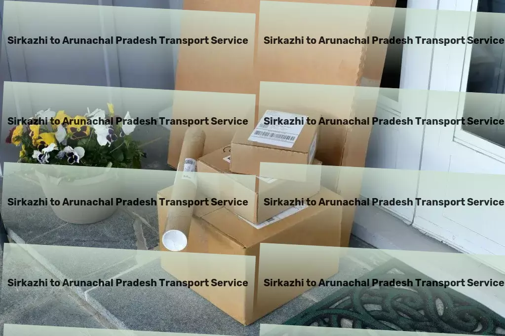 Sirkazhi to Arunachal Pradesh Transport Your ally in navigating India's complex transport networks! - Express transport solutions